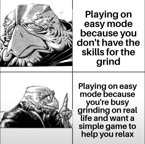 This is a meme about why some people choose to play games in easy mode.

The first panel reads: "Playing on easy mode because you don't have the skills for the grind."

The second panel reads: "Playing on easy mode because you're busy grinding in real life and want a simple game to help you relax."