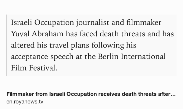 Text Shot: Israeli Occupation journalist and filmmaker Yuval Abraham has faced death threats and has altered his travel plans following his acceptance speech at the Berlin International Film Festival.