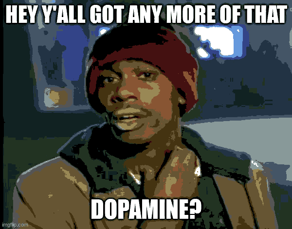 Dave Chapelle "Yall got any more of that" meme.

Top: "Hey y'all got any more of that"
bottom: "Dopamine?"

Image posterized to 16 colors for space, and as a minor homage to #Amiga graphics. ;)