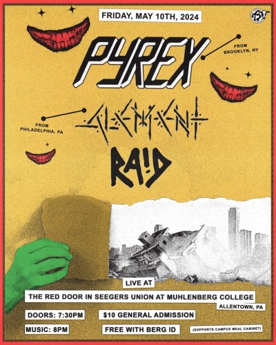 Concert poster reads:
Friday, May 10, 2024

Pyrex
Alement
RA!D (pronounced raid)

Live at the Red Door in Seegers Union at Muhlenberg College, Allentown, PA

Doors at 7:30PM
Music at 8:00PM

$10 General Admission
Free with BERG ID
supports campus meal cabinet 
