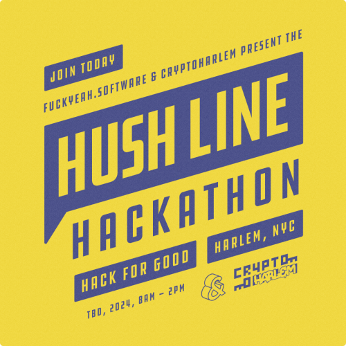 Promo for the Hush Line hackathon. A yellow poster with blue text and graphics. The words read, "Join today. Fuckyeah.software and Cryptoharlem present the Hush Line hackathon. Hack for good. Harlem, NYC, TBD, 2024, 8AM - 2PM."