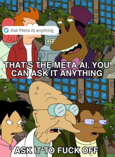 The first panel has Fry from Futurama talking to an alien. His face is covered with the Meta AI "Ask Meta Al anything" graphic. The caption below him says

THAT'S THE META AI. YOU CAN ASK IT ANYTHING

The second panel has Professor Farnsworth saying

ASK IT TO FUCK OFF