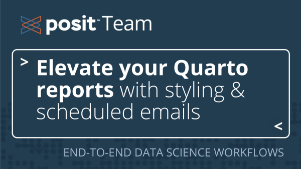 Posit Team. 
Elevate your Quarto reports with styling & schedule emails. 
End to end data science workflows. 