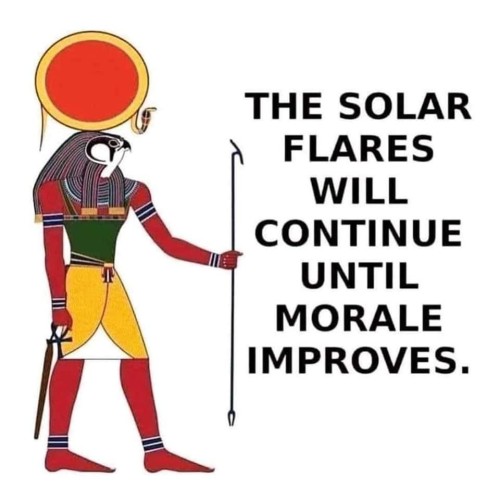 A drawing of Ra, the ancient Egyptian deity of the Sun, with the text "the solar flares will continue until morale improves".

