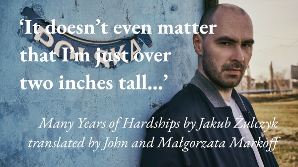 A portrait of the writer Jakub Żulczyk, with a quote from his short story Many Years of Hardships, translated by John and Małgorzata Markoff: 'It doesn't even matter that I'm just over two inches tall…'