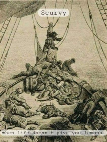 and old drawing of sailors dying on the decks of a wooden sailing ship. CAPTION. 
SCURVY
When life doesn't give you lemons 