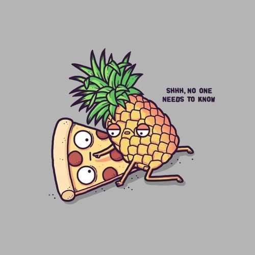 Ananas zur Pizza:
" Shhhh, no one needs to know"