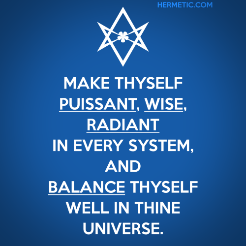 In the style of the series of three "Keep Calm" propaganda posters from the UK, a version of the blue-background underlined-word one, with the words, from Liber Aleph: "Make thyself puissant, wise, radiant in every System, and balance thyself well in thine Universe."
