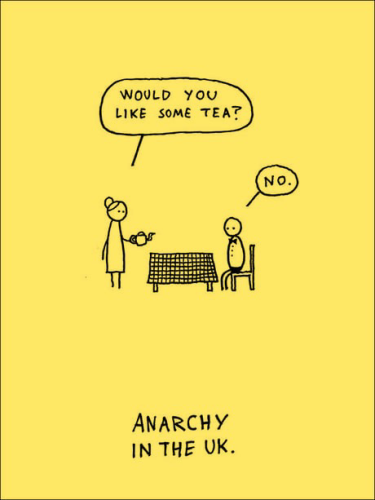 Funny meme titled Anarchy in the UK. Two stick figures are at a table and the lady stick figure asks the male stick figure if he would like some tea? And the male stick figure answer is No. It’s so funny!