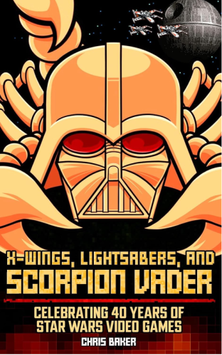 The image is a book cover for "X-Wings, Lightsabers, and Scorpion Vader: Celebrating 40 Years of Star Wars Video Games" authored by Chris Baker. The cover features a stylized illustration that creatively combines elements of the Star Wars universe. Darth Vader's iconic helmet is shown with a Scorpion-like tail and appendages, set against a backdrop of space with the Death Star and X-Wing fighters visible in the distance.