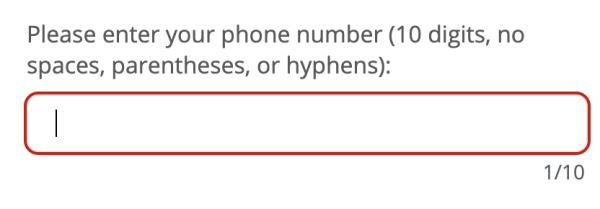 “Please enter your phone number (10 digits, no spaces, parentheses, or hyphens):”