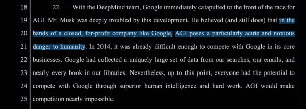 With the DeepMind team, Google immediately catapulted to the front of the race for AGI. Mr. Musk was deeply troubled by this development. He believed (and still does) that in the hands of a closed, for-profit company like Google, AGI poses a particularly acute and noxious danger to humanity. In 2014, it was already difficult enough to compete with Google in its core businesses. Google had collected a uniquely large set of data from our searches, our emails, and nearly every book in our libraries. Nevertheless, up to this point, everyone had the potential to compete with Google through superior human intelligence and hard work. AGI would make competition nearly impossible.