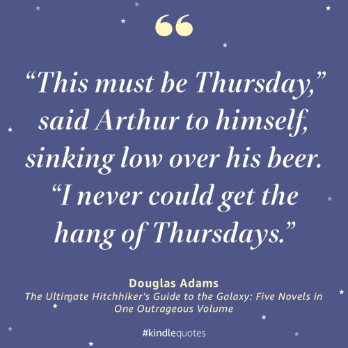 “This must be Thursday,” said Arthur to himself, sinking low over his beer. “I never could get the hang of Thursdays.”

— The Hitchhiker's Guide to the Galaxy by Douglas Adams
https://a.co/dCq7SKp
