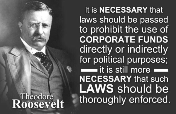 Quote from Theodore Roosevelt demanding that all use of corporate funds dor political purposes should be illegal.  