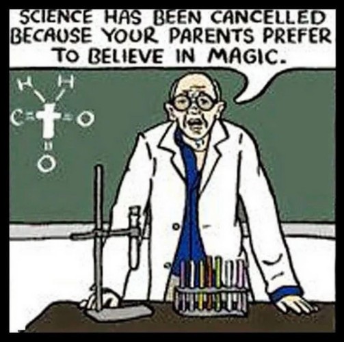 A science lecturer stands at their desk with various test-tubes and apparatus in front, and a chalkboard behind. 
They say “SCIENCE HAS BEEN CANCELLED BECAUSE YOUR PARENTS PREFER TO BELIEVE IN MAGIC.”
