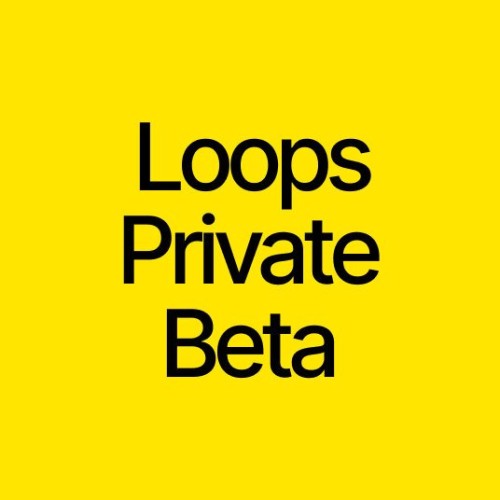 Loops is in Private Beta!