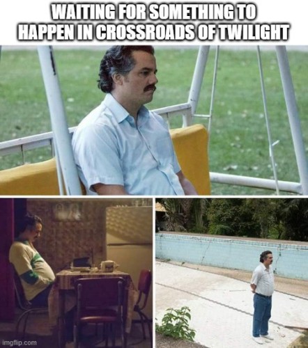 A heading which reads: "waiting for something to happen in Crossroads of Twilight."

Sad waiting Pablo Escobar meme, which depicts Pablo Escobar waiting with a sad look in three different scenes: on a swinging bench, at a small kitchen table, and in a drained pool.