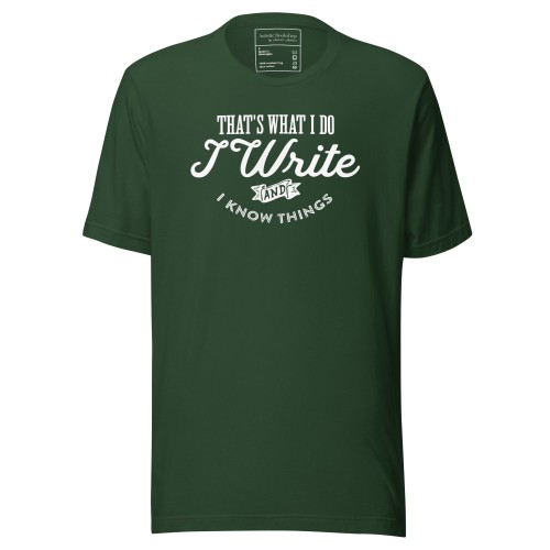 That’s what I do, I write and I know things t-shirt in a dark green color