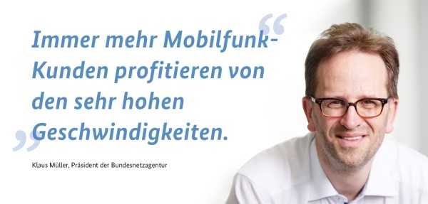 Portraitbild und Zitat von Klaus Müller, Präsident der Bundesnetzagentur: "Immer mehr Mobilfunk-Kunden profitieren von den sehr hohen Geschwindigkeiten."